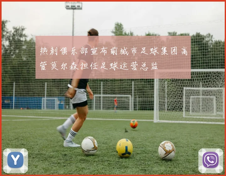 热刺俱乐部宣布前城市足球集团高管莫尔森担任足球运营总监