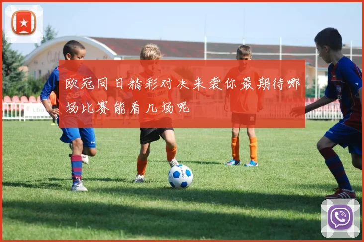 欧冠同日精彩对决来袭你最期待哪场比赛能看几场呢