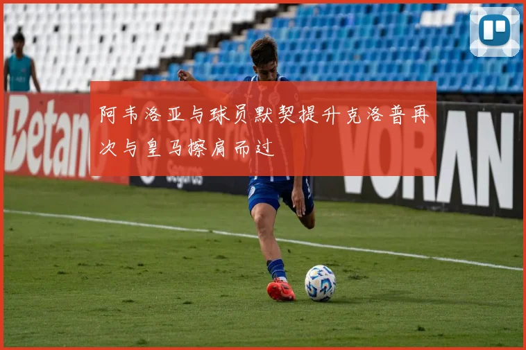 阿韦洛亚与球员默契提升克洛普再次与皇马擦肩而过